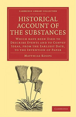 Book Historical Account of the Substances Which Have Been Used to Describe Events, and to Convey Ideas, from the Earliest Date, to the Invention of Paper Matthias Koops