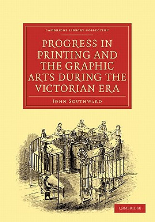 Knjiga Progress in Printing and the Graphic Arts During the Victorian Era John Southward