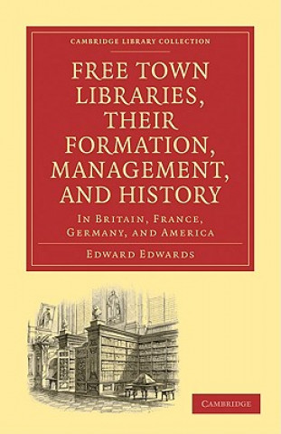 Kniha Free Town Libraries, their Formation, Management, and History Edward Edwards