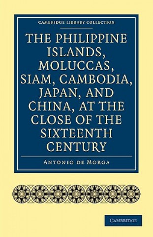 Kniha Philippine Islands, Moluccas, Siam, Cambodia, Japan, and China, at the Close of the Sixteenth Century Antonio de MorgaHenry E. J. Stanley