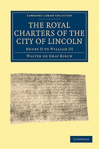 Kniha Royal Charters of the City of Lincoln Walter de Gray Birch