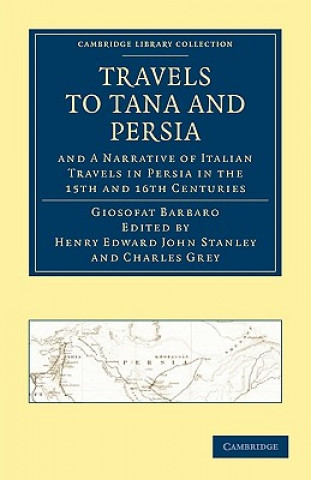 Kniha Travels to Tana and Persia, and A Narrative of Italian Travels in Persia in the 15th and 16th Centuries Giosofat BarbaroHenry Edward John StanleyCharles GreyWilliam Thomas