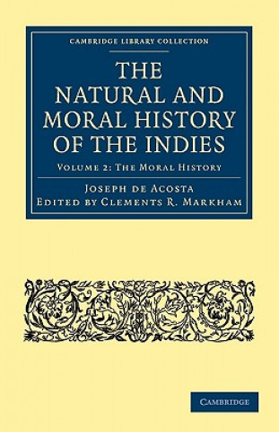 Könyv Natural and Moral History of the Indies Joseph de AcostaClements R. MarkhamEdward Grimston