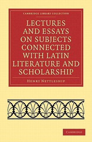 Book Lectures and Essays on Subjects Connected with Latin Literature and Scholarship Henry Nettleship