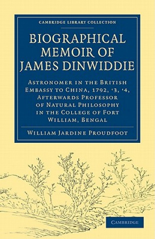 Carte Biographical Memoir of James Dinwiddie, L.L.D., Astronomer in the British Embassy to China, 1792, '3, '4, William Jardine Proudfoot