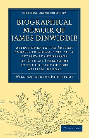 Книга Biographical Memoir of James Dinwiddie, L.L.D., Astronomer in the British Embassy to China, 1792, '3, '4, William Jardine Proudfoot