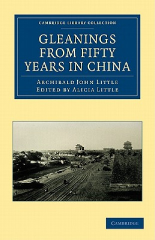 Könyv Gleanings from Fifty Years in China Archibald John LittleAlicia Little