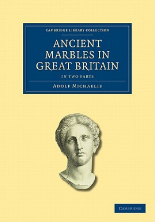 Könyv Ancient Marbles in Great Britain 2 Part Set Adolf MichaelisCharles Augustus Maude Fennell
