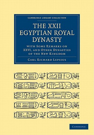 Kniha XXII. Egyptian Royal Dynasty, with Some Remarks on XXVI, and Other Dynasties of the New Kingdom Carl Richard LepsiusWilliam Bell