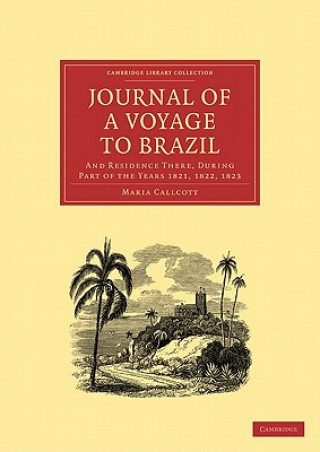 Carte Journal of a Voyage to Brazil, and Residence There, During Part of the Years 1821, 1822, 1823 Maria Callcott