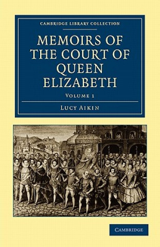 Könyv Memoirs of the Court of Queen Elizabeth Lucy Aikin