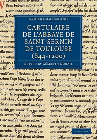 Книга Cartulaire de l'Abbaye de Saint-Sernin de Toulouse (844-1200) Célestin Douais