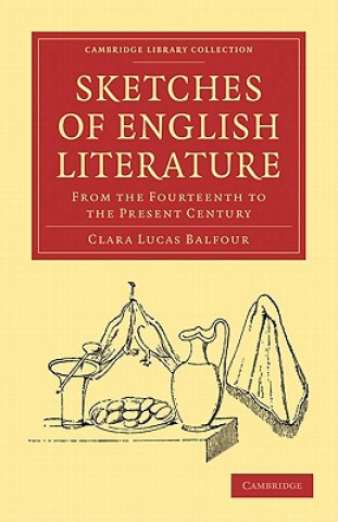 Knjiga Sketches of English Literature, from the Fourteenth to the Present Century Clara Lucas Balfour