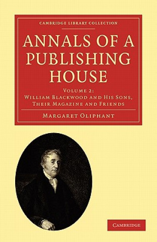 Book Annals of a Publishing House: Volume 2, William Blackwood and his Sons, their Magazine and Friends Margaret Oliphant