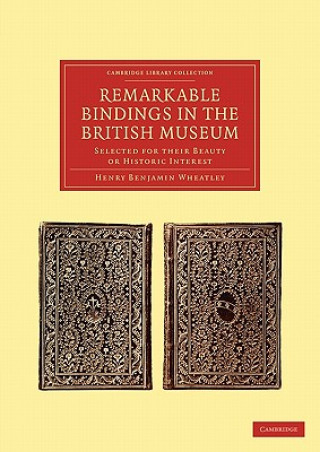 Kniha Remarkable Bindings in the British Museum Henry Benjamin Wheatley