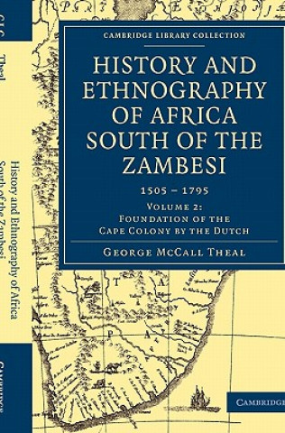 Kniha History and Ethnography of Africa South of the Zambesi, from the Settlement of the Portuguese at Sofala in September 1505 to the Conquest of the Cape George McCall Theal