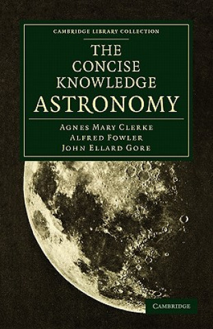 Kniha Concise Knowledge Astronomy Agnes Mary ClerkeAlfred FowlerJohn Ellard Gore