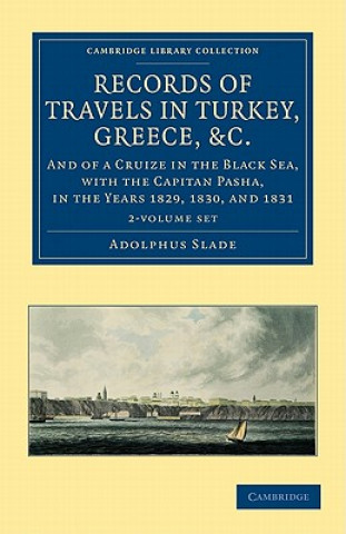 Kniha Records of Travels in Turkey, Greece, etc., and of a Cruize in the Black Sea, with the Capitan Pasha, in the Years 1829, 1830, and 1831 2 Volume Set Adolphus Slade