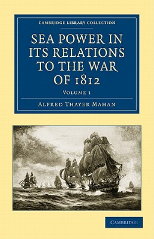 Carte Sea Power in its Relations to the War of 1812 Alfred Thayer Mahan