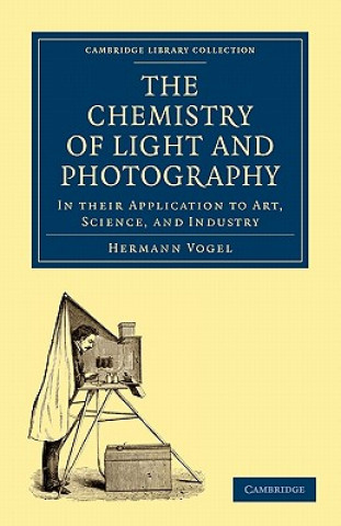 Carte Chemistry of Light and Photography in their Application to Art, Science, and Industry Hermann Vogel