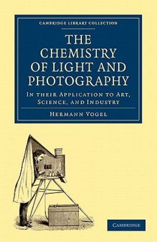 Книга Chemistry of Light and Photography in their Application to Art, Science, and Industry Hermann Vogel