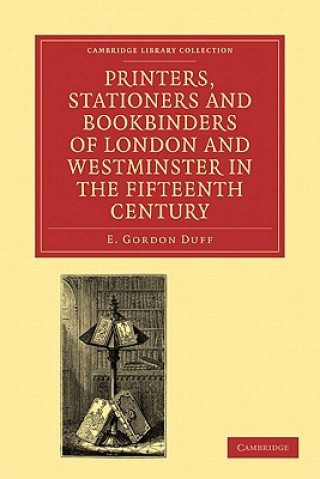 Könyv Printers, Stationers and Bookbinders of London and Westminster in the Fifteenth Century E. Gordon Duff
