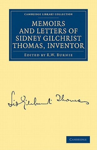 Könyv Memoirs and Letters of Sidney Gilchrist Thomas, Inventor Sidney Gilchrist ThomasR. W. Burnie