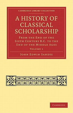 Carte History of Classical Scholarship John Edwin Sandys