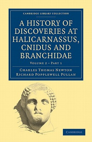 Könyv History of Discoveries at Halicarnassus, Cnidus and Branchidae Charles Thomas NewtonRichard Popplewell Pullan