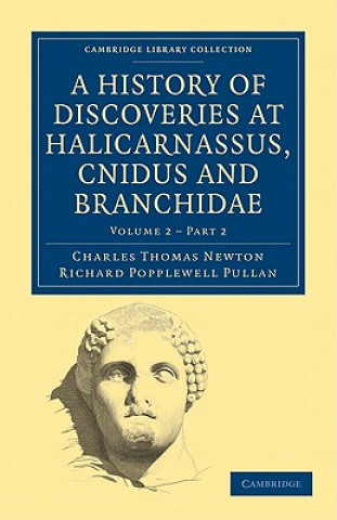 Kniha History of Discoveries at Halicarnassus, Cnidus and Branchidae Charles Thomas NewtonRichard Popplewell Pullan