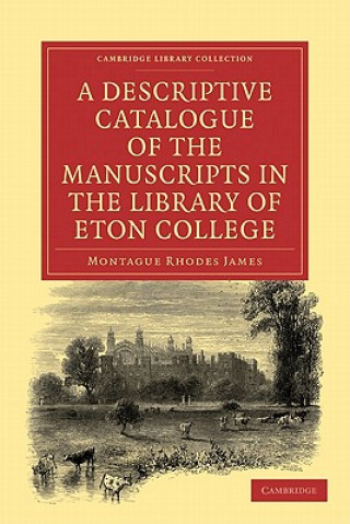 Könyv Descriptive Catalogue of the Manuscripts in the Library of Eton College Montague Rhodes James