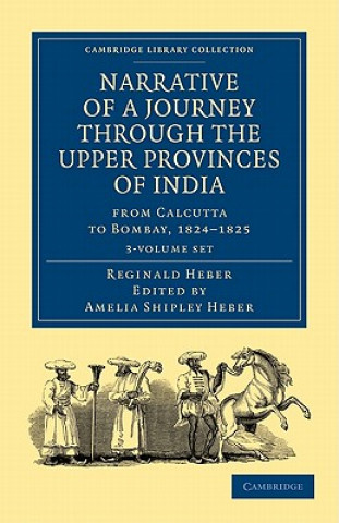 Kniha Narrative of a Journey through the Upper Provinces of India, from Calcutta to Bombay, 1824-1825 3 Volume Set Reginald HeberAmelia Shipley Heber