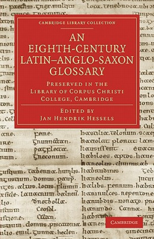 Kniha Eighth-Century Latin-Anglo-Saxon Glossary Preserved in the Library of Corpus Christi College, Cambridge Jan Hendrik Hessels