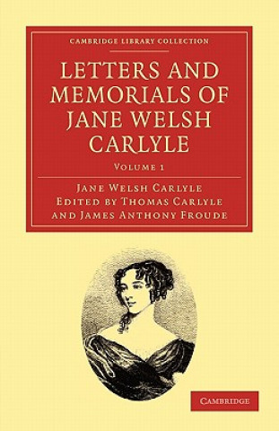 Kniha Letters and Memorials of Jane Welsh Carlyle Jane Welsh CarlyleThomas CarlyleJames Anthony Froude