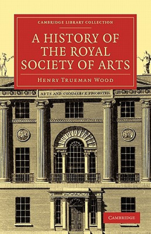 Książka History of the Royal Society of Arts Henry Trueman Wood