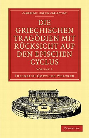 Libro Die Griechischen Tragoedien mit Rucksicht auf den Epischen Cyclus Friedrich Gottlieb Welcker