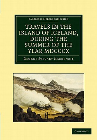 Könyv Travels in the Island of Iceland, during the Summer of the Year 1810 George Steuart Mackenzie