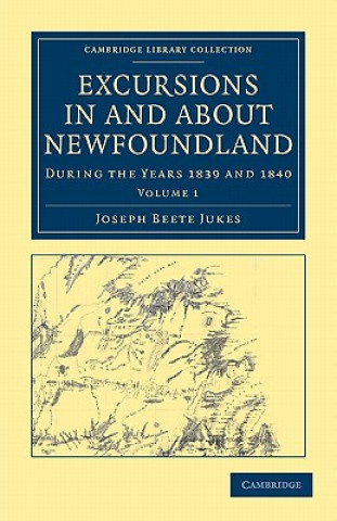 Knjiga Excursions in and about Newfoundland, during the Years 1839 and 1840 Joseph Beete Jukes