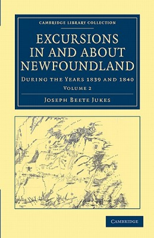 Kniha Excursions in and about Newfoundland, during the Years 1839 and 1840 Joseph Beete Jukes