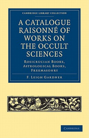 Könyv Catalogue Raisonne of Works on the Occult Sciences F. Leigh GardnerWilliam Wynn Westcott