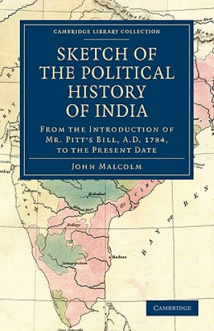 Knjiga Sketch of the Political History of India from the Introduction of Mr. Pitt's Bill, A.D. 1784, to the Present Date John Malcolm