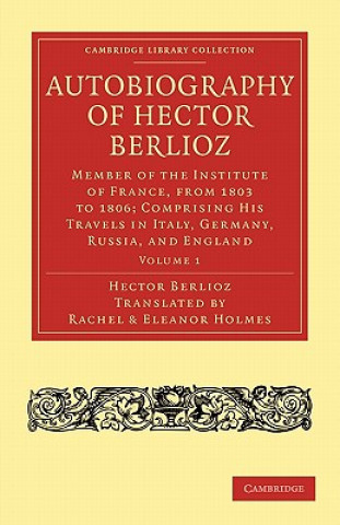 Könyv Autobiography of Hector Berlioz: Volume 1 Hector BerliozRachel HolmesEleanor Holmes
