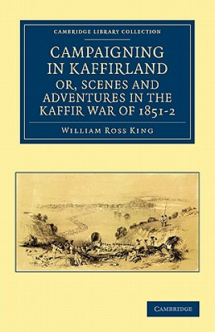 Book Campaigning in Kaffirland, or, Scenes and Adventures in the Kaffir War of 1851-2 William Ross King