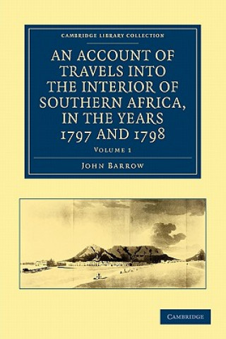Könyv Account of Travels into the Interior of Southern Africa, in the Years 1797 and 1798 John Barrow