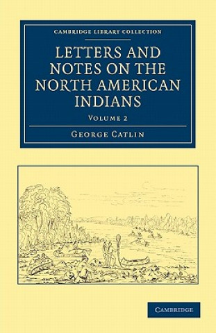 Книга Letters and Notes on the Manners, Customs, and Condition of the North American Indians George Catlin