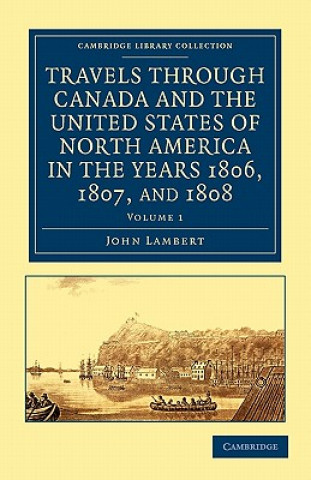 Buch Travels through Canada and the United States of North America in the Years 1806, 1807, and 1808 John Lambert