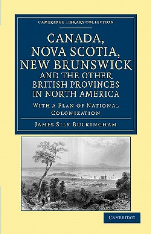 Książka Canada, Nova Scotia, New Brunswick, and the Other British Provinces in North America James Silk Buckingham