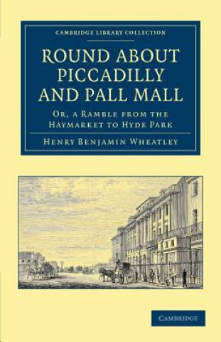 Könyv Round about Piccadilly and Pall Mall Henry Benjamin Wheatley