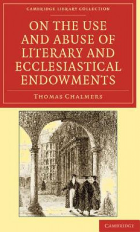 Książka On the Use and Abuse of Literary and Ecclesiastical Endowments Thomas Chalmers