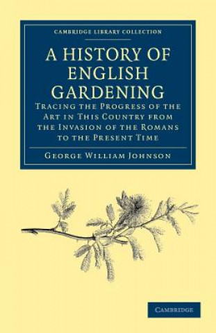 Kniha History of English Gardening, Chronological, Biographical, Literary, and Critical George William Johnson